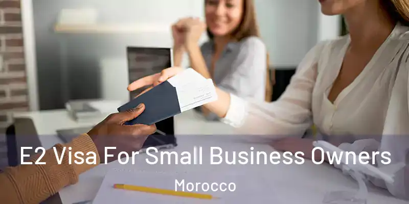  E2 Visa For Small Business Owners Morocco