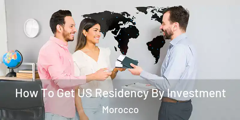  How To Get US Residency By Investment Morocco