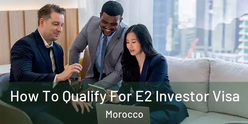  How To Qualify For E2 Investor Visa Morocco