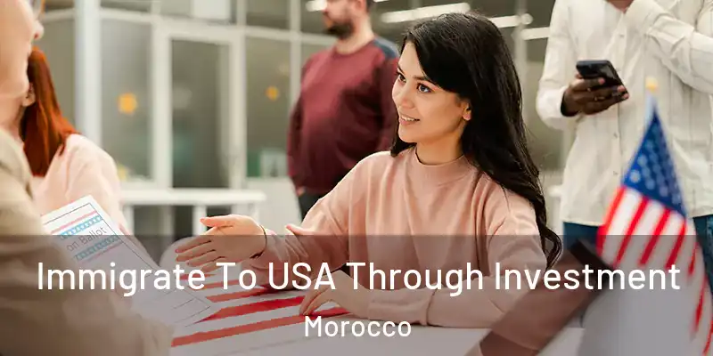  Immigrate To USA Through Investment Morocco