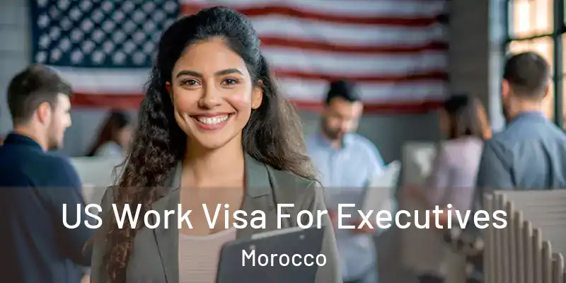  US Work Visa For Executives Morocco